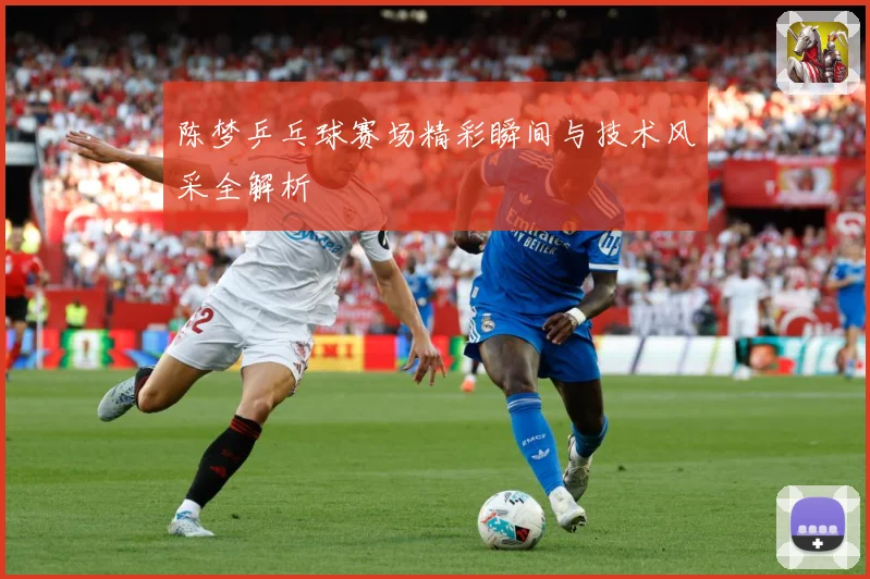 陈梦乒乓球赛场精彩瞬间与技术风采全解析