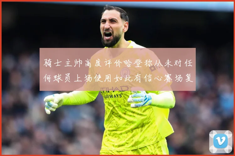 骑士主帅高度评价哈登称从未对任何球员上场使用如此有信心赛场复盘
