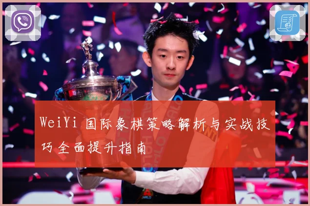 WeiYi 国际象棋策略解析与实战技巧全面提升指南