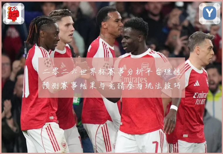 二零二六世界杯赛事分析平台理性预测赛事结果与竞猜参与玩法技巧数据研判