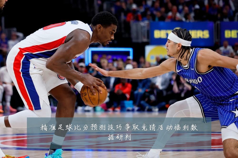 精准足球比分预测技巧争取竞猜活动福利数据研判