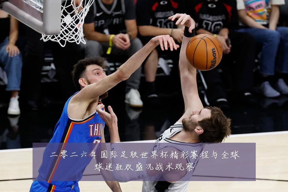 二零二六年国际足联世界杯精彩赛程与全球球迷狂欢盛况战术观察